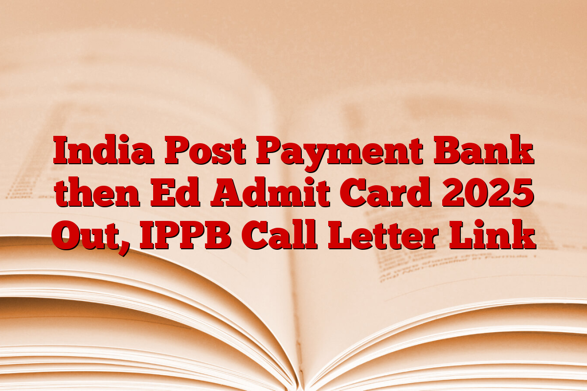 India Post Payment Bank then Ed Admit Card 2025 Out, IPPB Call Letter Link