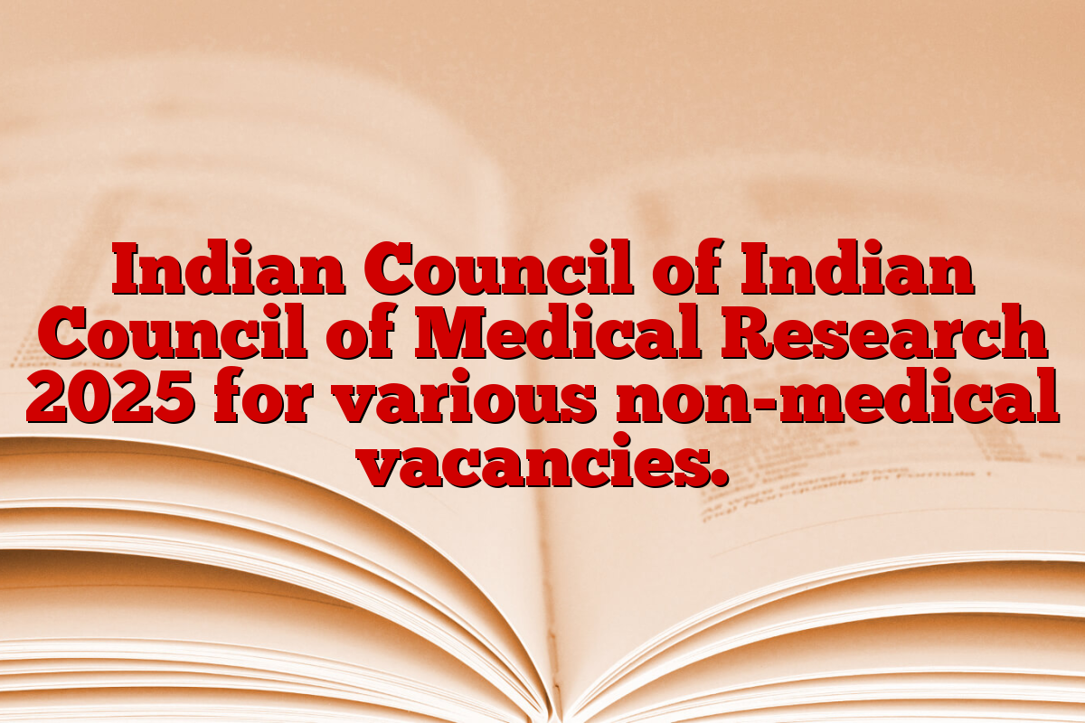 Indian Council of Indian Council of Medical Research 2025 for various non-medical vacancies.