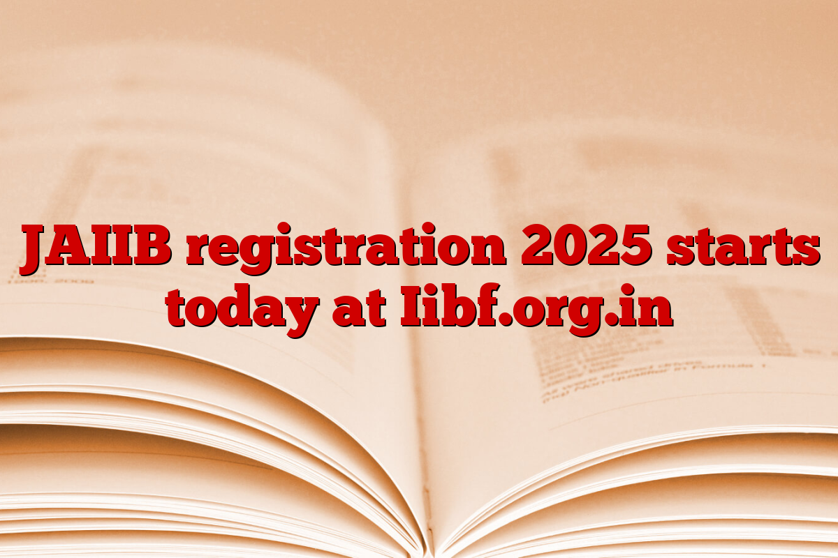 JAIIB registration 2025 starts today at Iibf.org.in