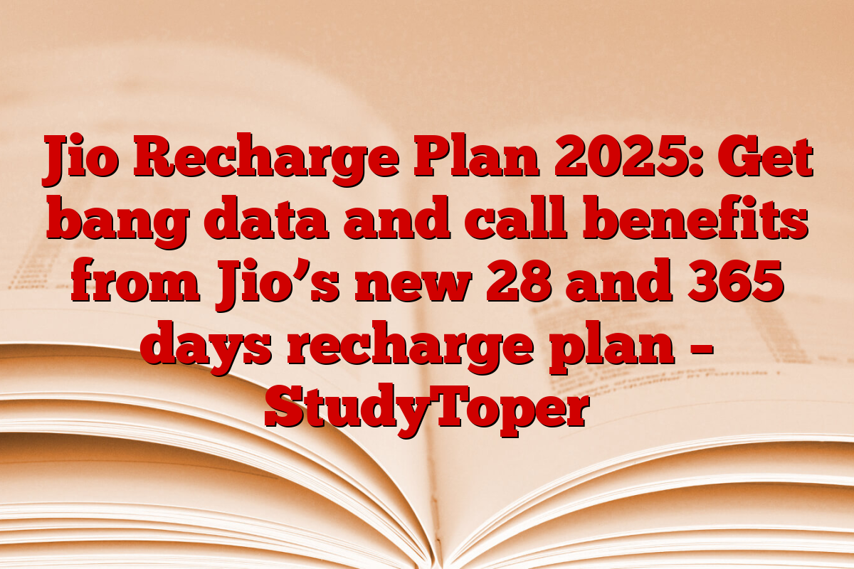 Jio Recharge Plan 2025: Get bang data and call benefits from Jio’s new 28 and 365 days recharge plan – StudyToper