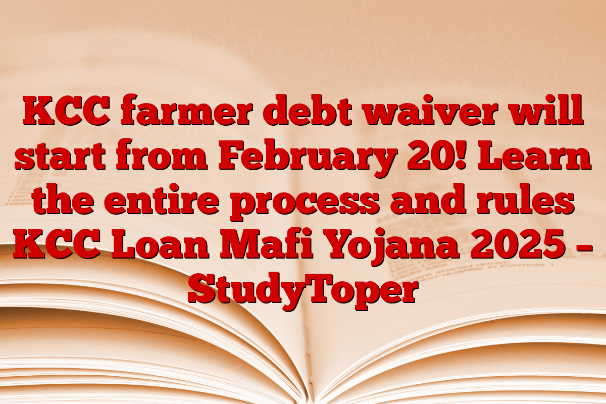 KCC farmer debt waiver will start from February 20! Learn the entire process and rules KCC Loan Mafi Yojana 2025 – StudyToper