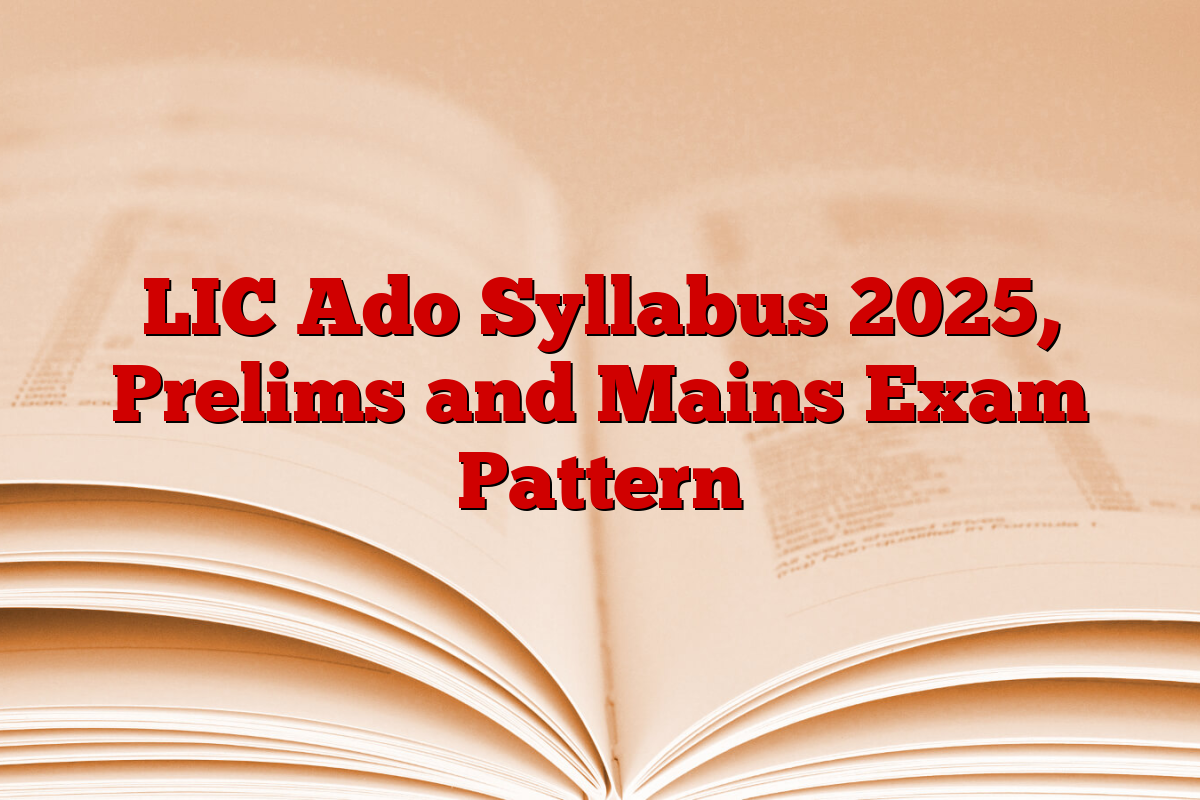 LIC Ado Syllabus 2025, Prelims and Mains Exam Pattern