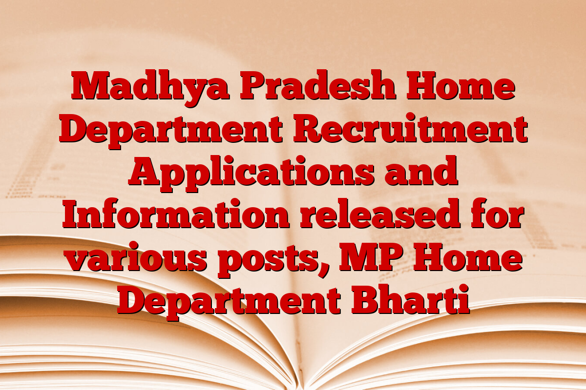 Madhya Pradesh Home Department Recruitment Applications and Information released for various posts, MP Home Department Bharti