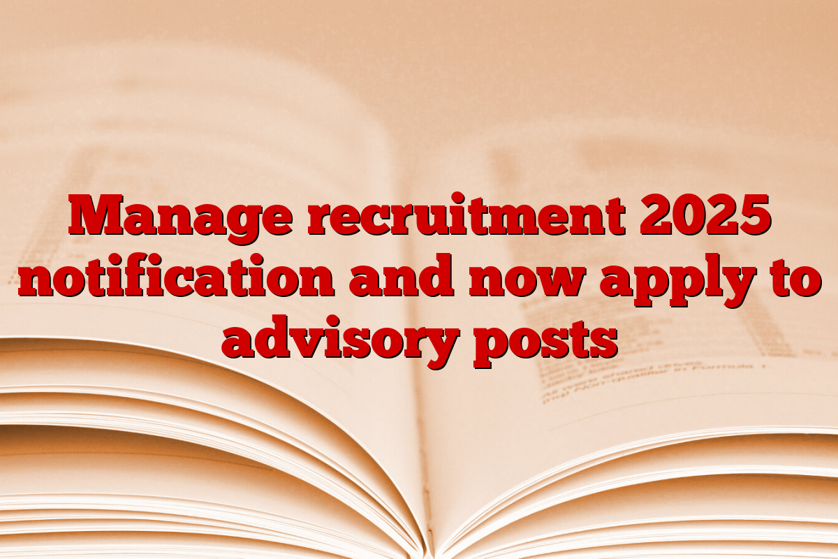 Manage recruitment 2025 notification and now apply to advisory posts