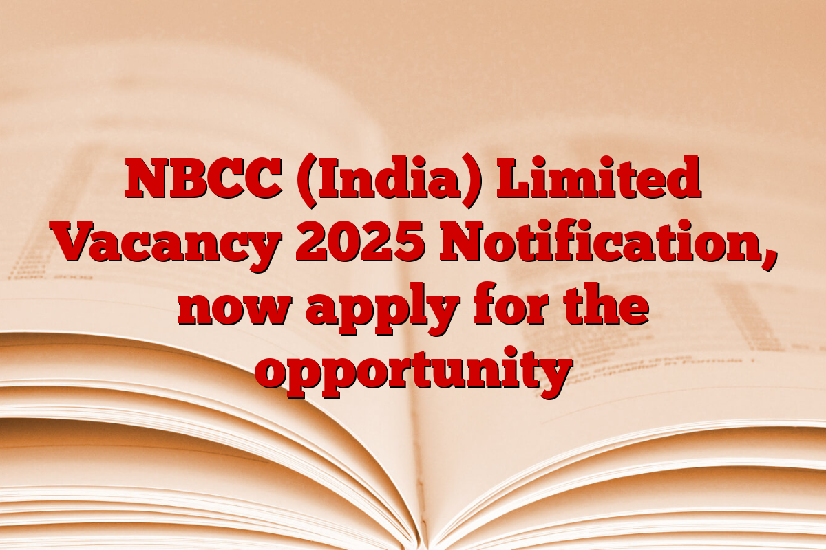 NBCC (India) Limited Vacancy 2025 Notification, now apply for the opportunity