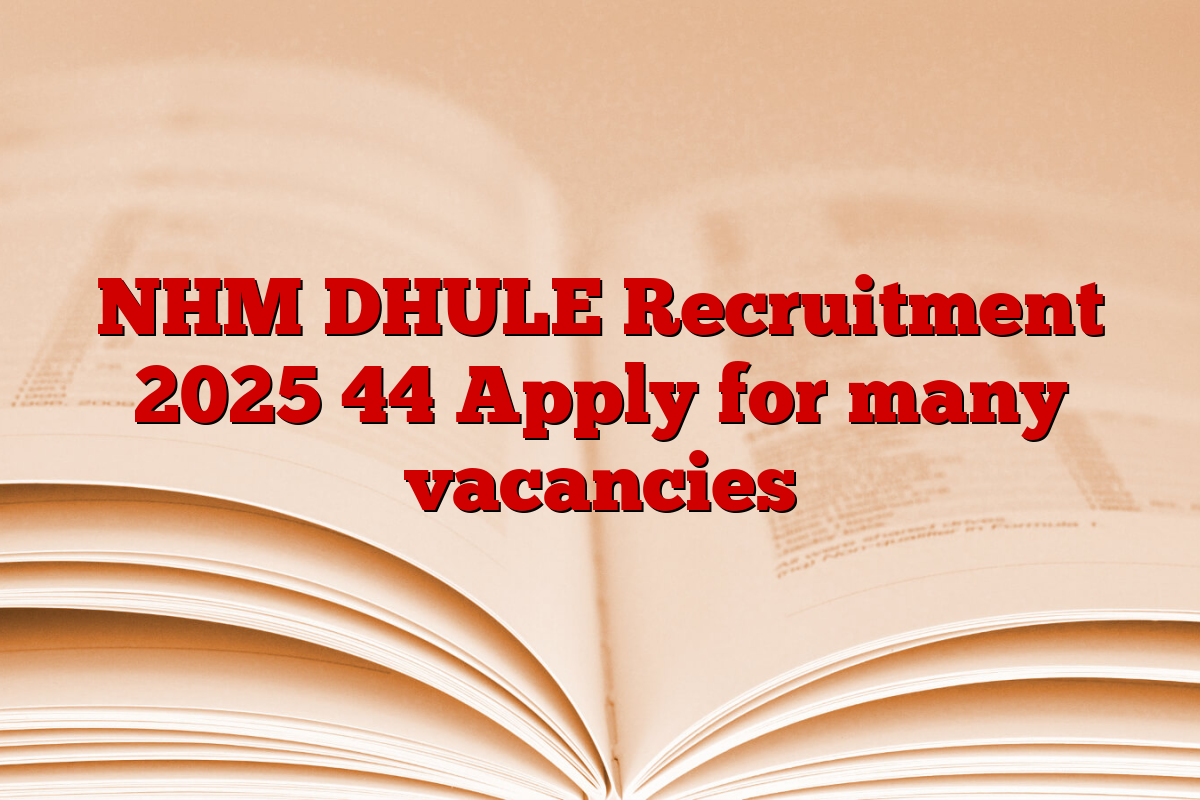 NHM DHULE Recruitment 2025 44 Apply for many vacancies