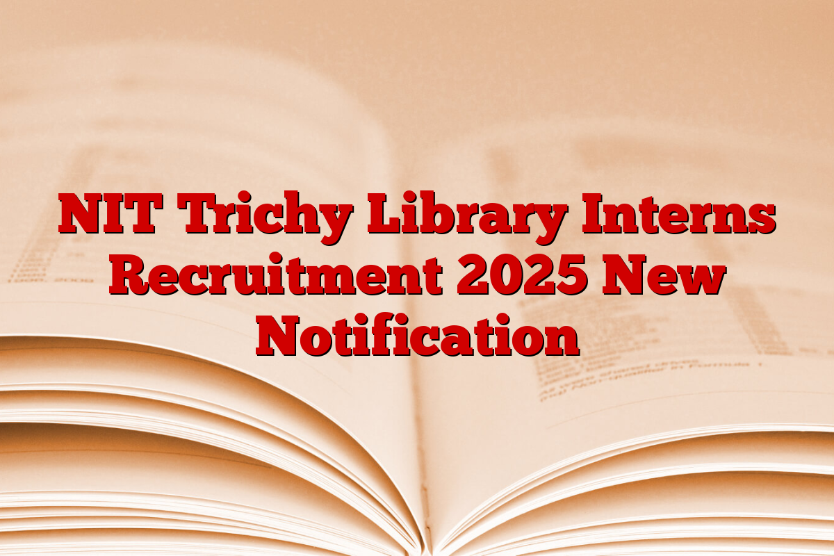 NIT Trichy Library Interns Recruitment 2025 New Notification