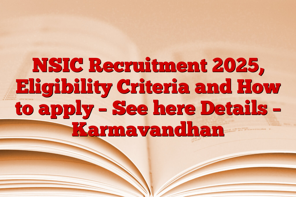 NSIC Recruitment 2025, Eligibility Criteria and How to apply – See here Details – Karmavandhan