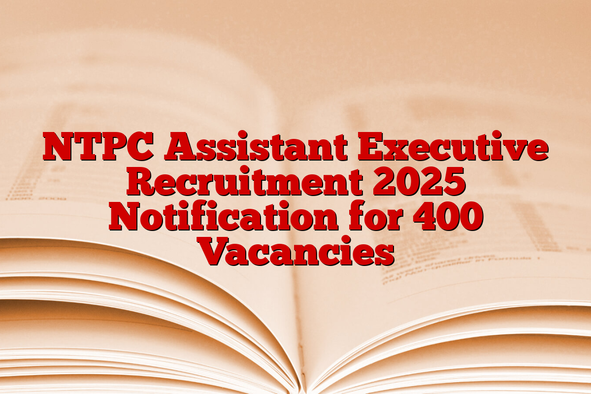 NTPC Assistant Executive Recruitment 2025 Notification for 400 Vacancies