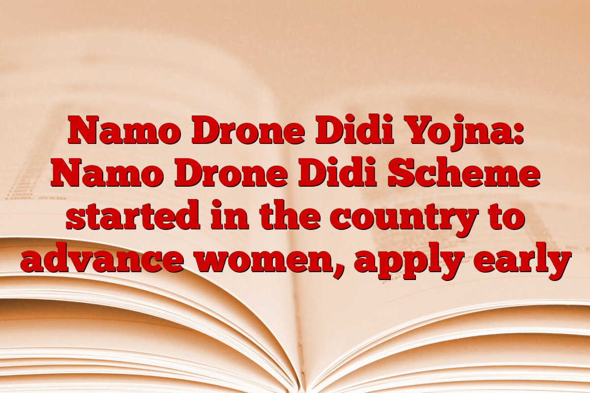 Namo Drone Didi Yojna: Namo Drone Didi Scheme started in the country to advance women, apply early