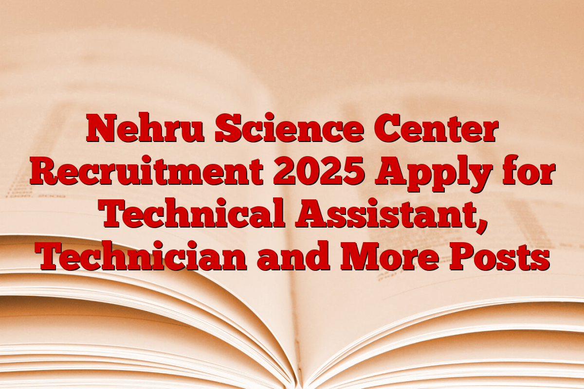 Nehru Science Center Recruitment 2025 Apply for Technical Assistant, Technician and More Posts