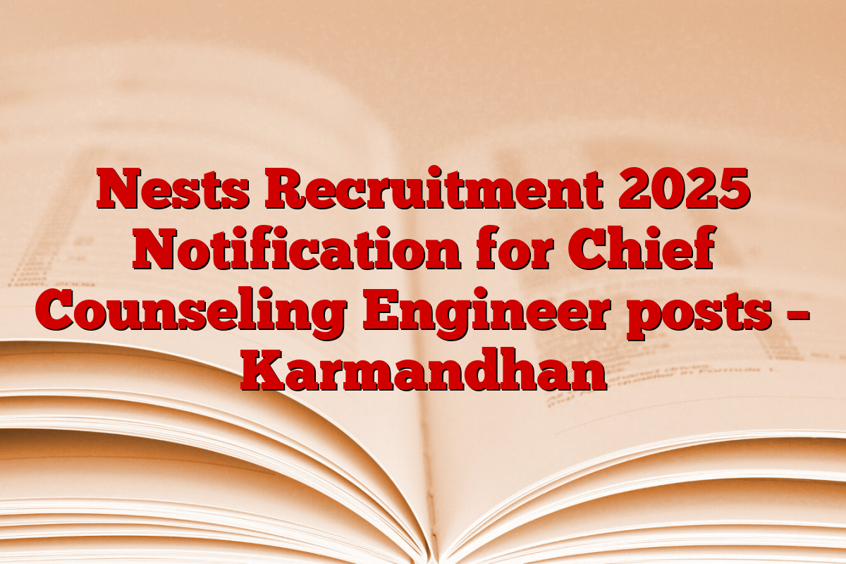 Nests Recruitment 2025 Notification for Chief Counseling Engineer posts – Karmandhan