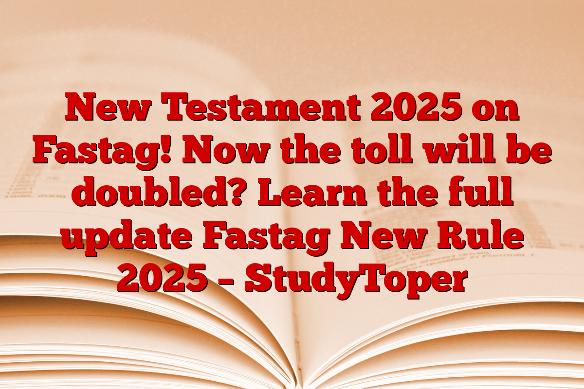 New Testament 2025 on Fastag! Now the toll will be doubled? Learn the full update Fastag New Rule 2025 – StudyToper