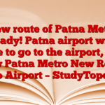 New route of Patna Metro ready! Patna airport will have to go to the airport, now easy Patna Metro New Route to Airport – StudyToper