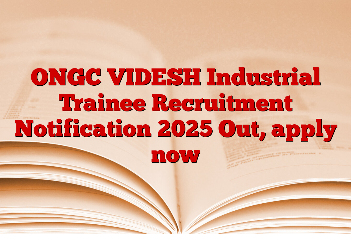 ONGC VIDESH Industrial Trainee Recruitment Notification 2025 Out, apply now