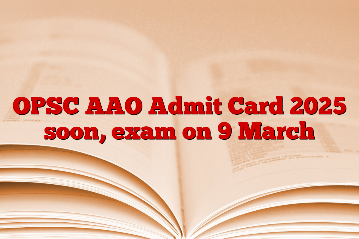 OPSC AAO Admit Card 2025 soon, exam on 9 March