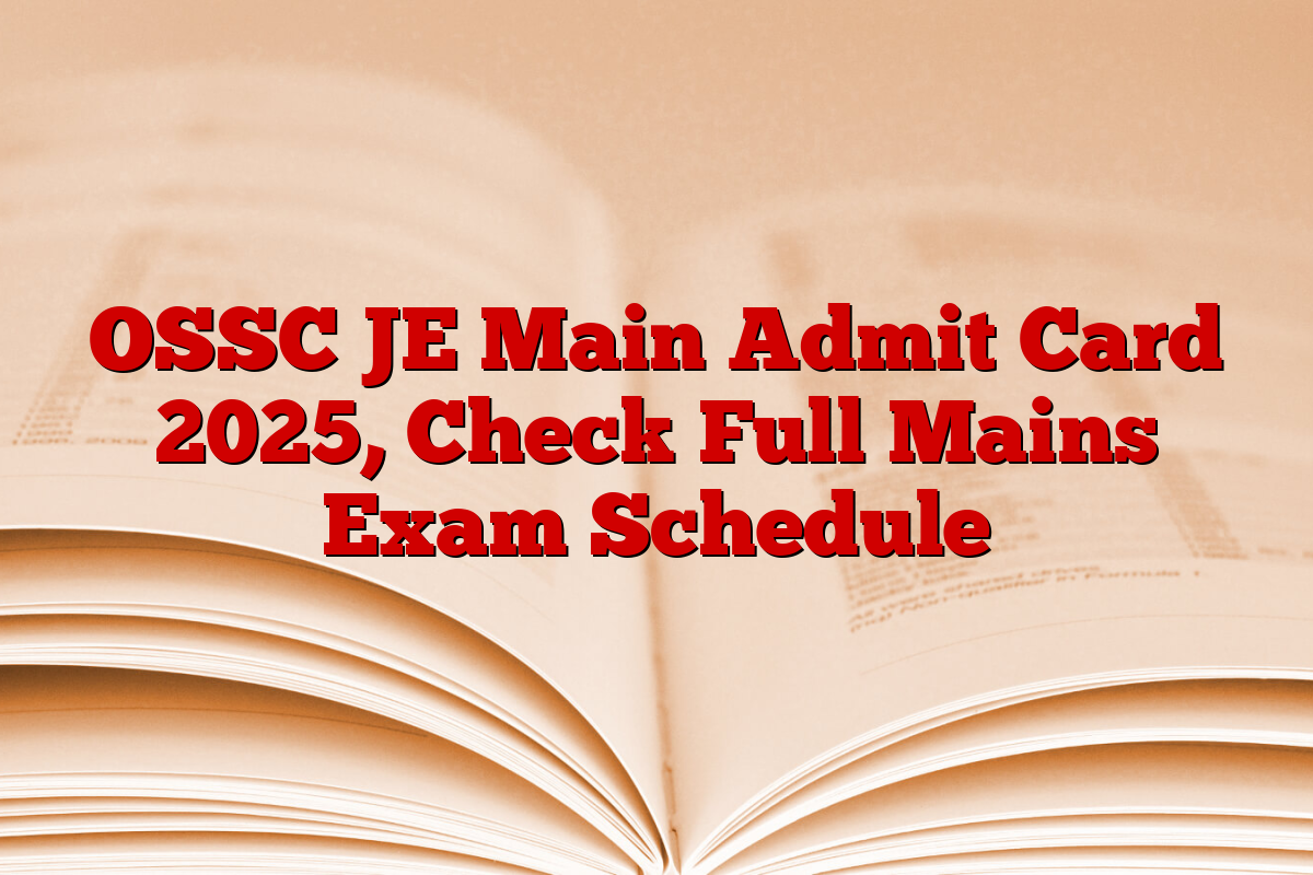 OSSC JE Main Admit Card 2025, Check Full Mains Exam Schedule