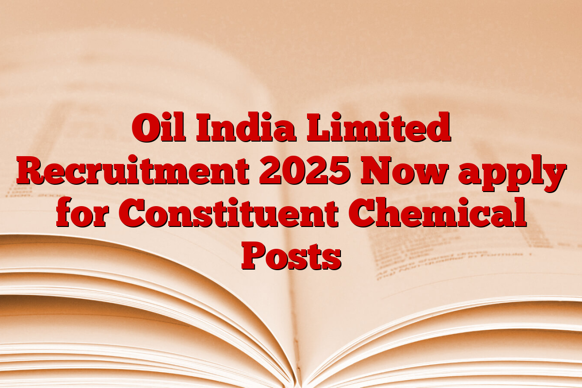 Oil India Limited Recruitment 2025 Now apply for Constituent Chemical Posts