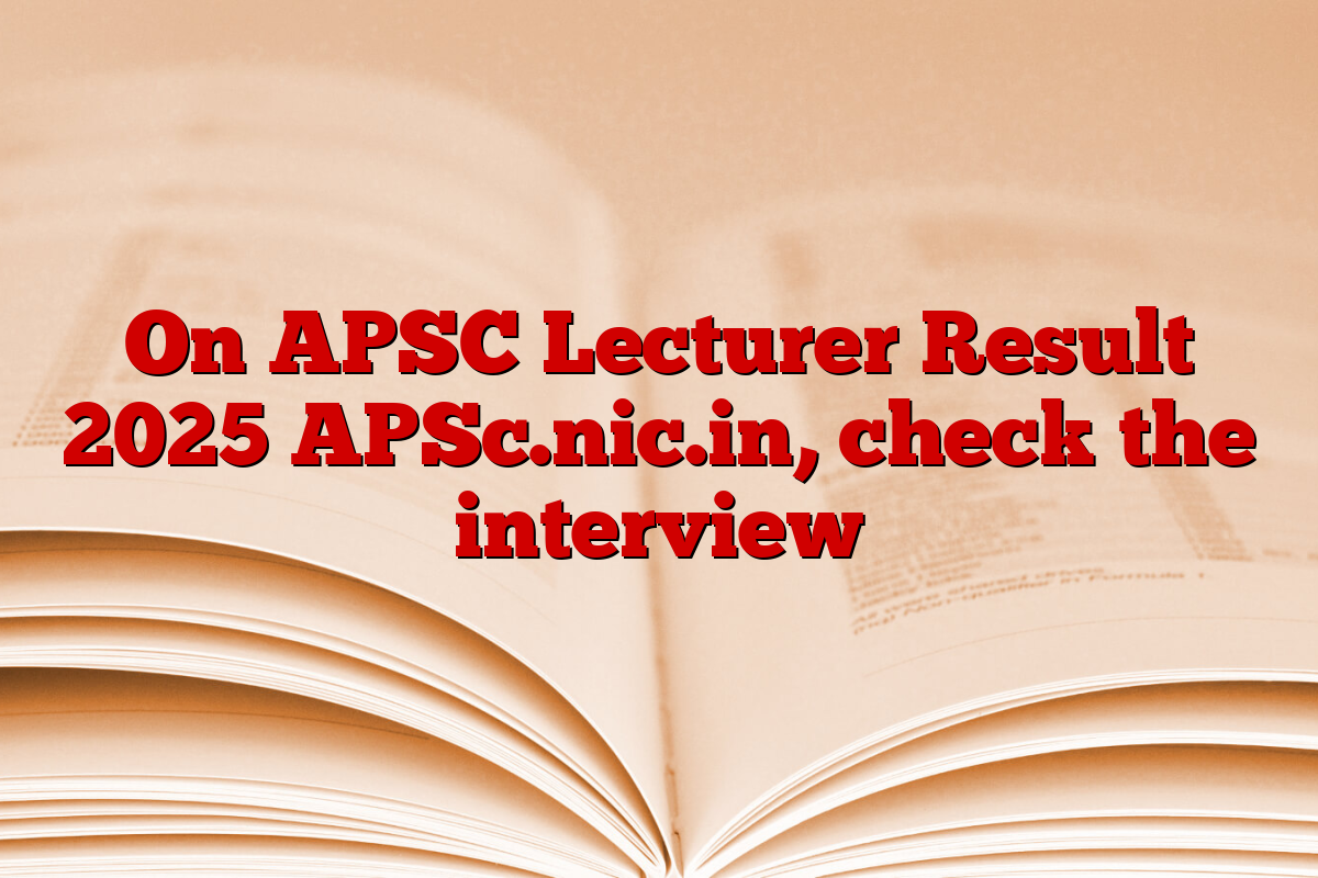 On APSC Lecturer Result 2025 APSc.nic.in, check the interview