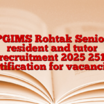 PGIMS Rohtak Senior resident and tutor recruitment 2025 251 notification for vacancies