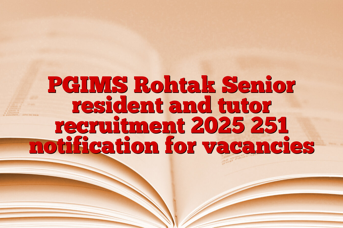 PGIMS Rohtak Senior resident and tutor recruitment 2025 251 notification for vacancies