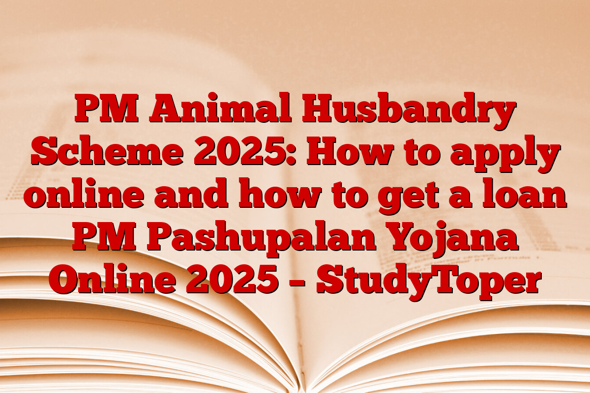 PM Animal Husbandry Scheme 2025: How to apply online and how to get a loan PM Pashupalan Yojana Online 2025 – StudyToper