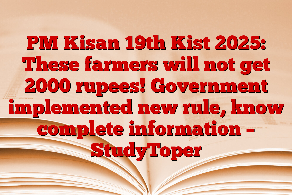 PM Kisan 19th Kist 2025: These farmers will not get 2000 rupees! Government implemented new rule, know complete information – StudyToper