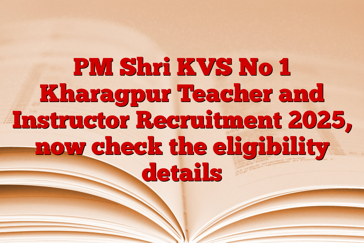 PM Shri KVS No 1 Kharagpur Teacher and Instructor Recruitment 2025, now check the eligibility details