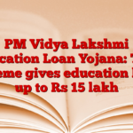 PM Vidya Lakshmi Education Loan Yojana: This scheme gives education loan up to Rs 15 lakh