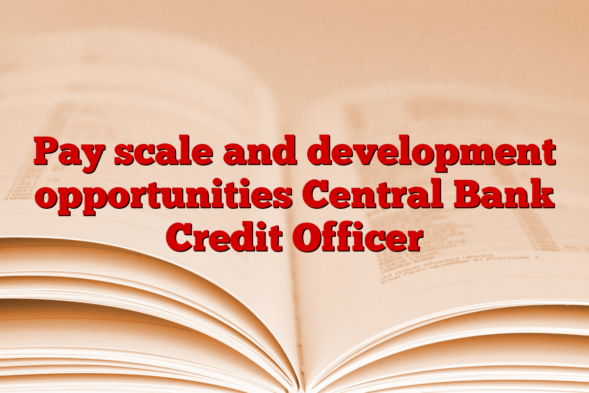 Pay scale and development opportunities Central Bank Credit Officer