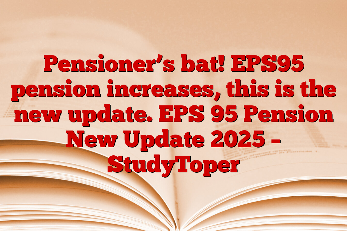 Pensioner’s bat! EPS95 pension increases, this is the new update. EPS 95 Pension New Update 2025 – StudyToper