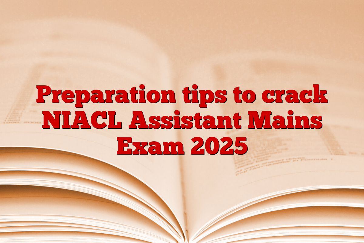 Preparation tips to crack NIACL Assistant Mains Exam 2025