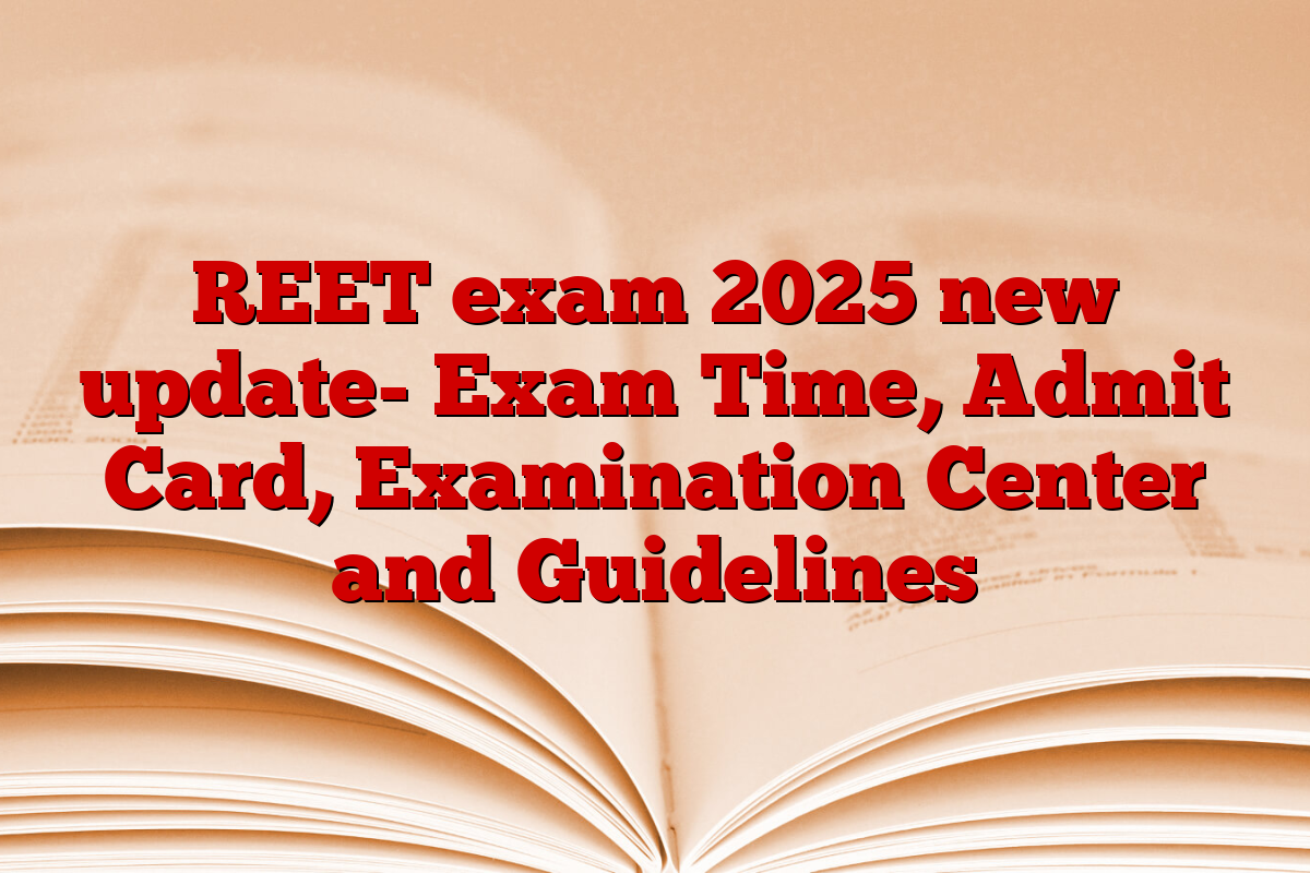 REET exam 2025 new update- Exam Time, Admit Card, Examination Center and Guidelines