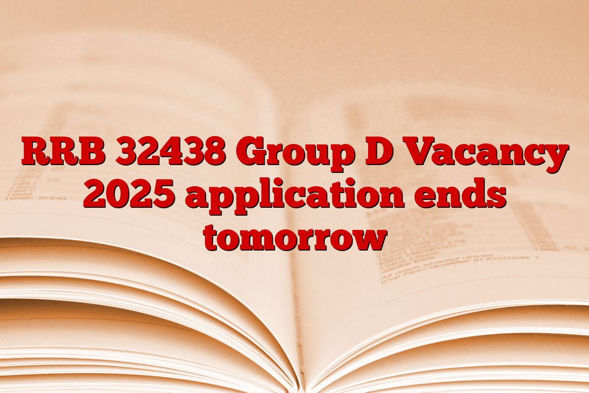 RRB 32438 Group D Vacancy 2025 application ends tomorrow