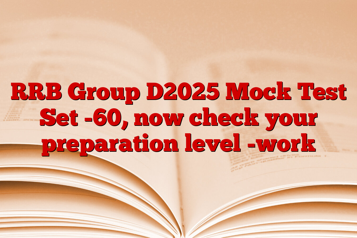 RRB Group D2025 Mock Test Set -60, now check your preparation level -work