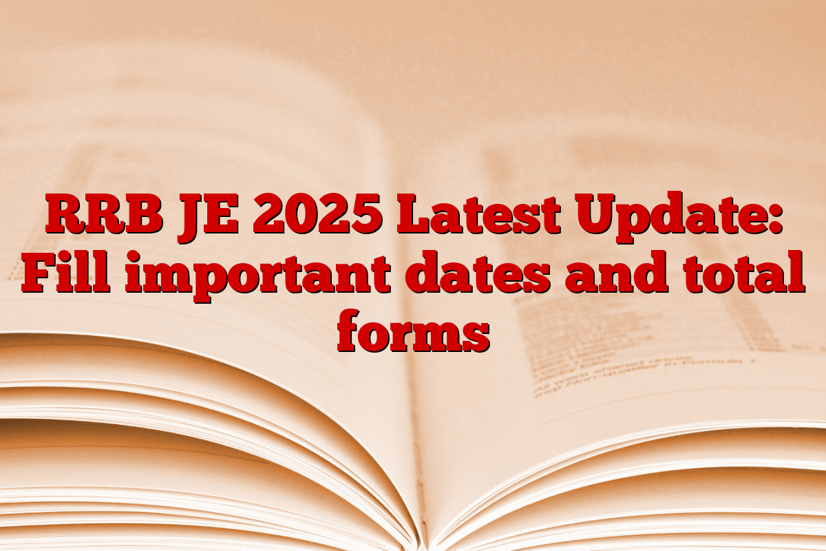 RRB JE 2025 Latest Update: Fill important dates and total forms