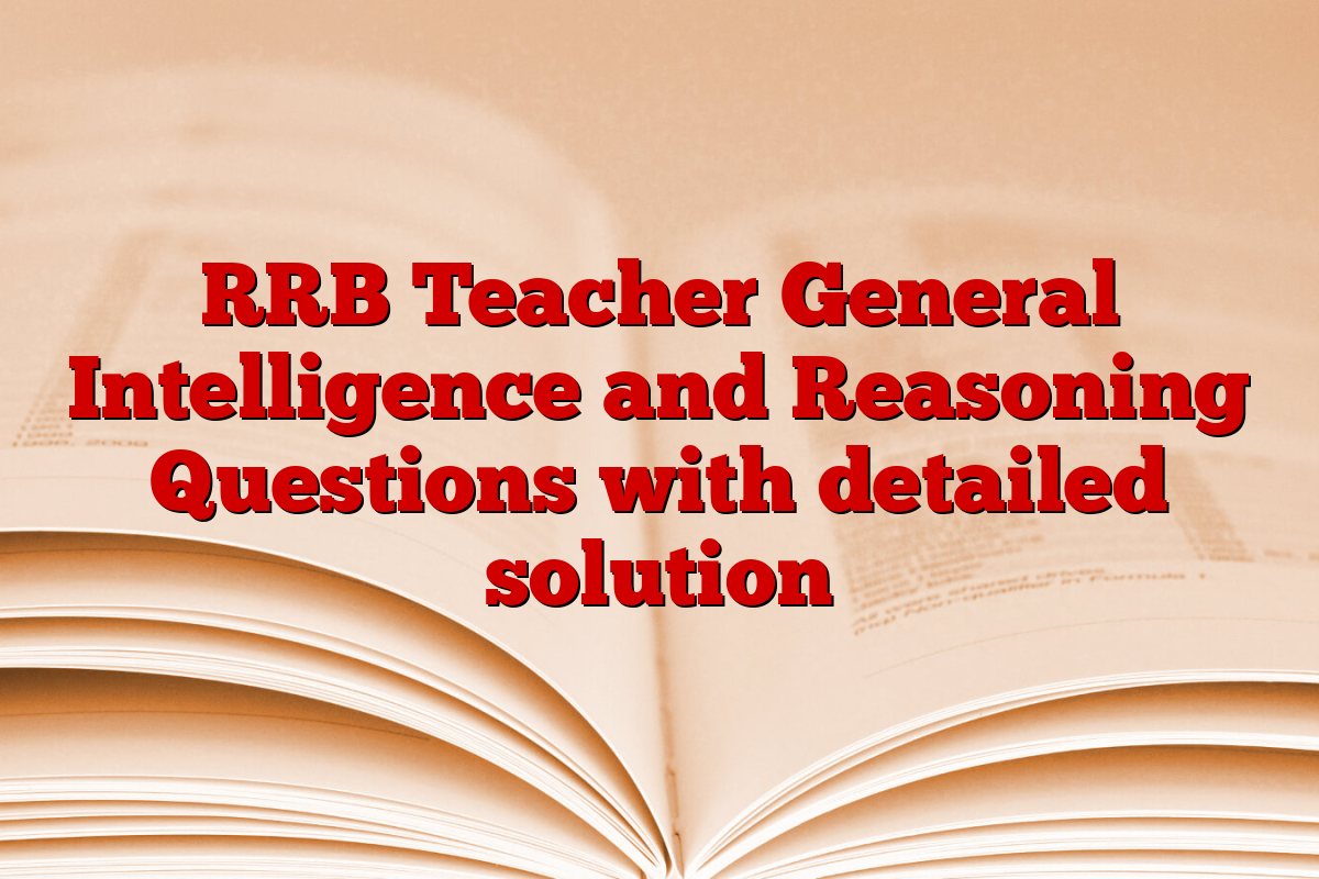 RRB Teacher General Intelligence and Reasoning Questions with detailed solution