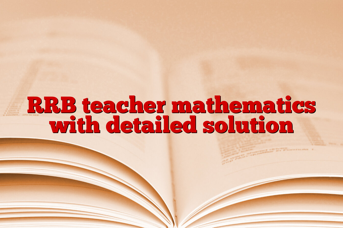 RRB teacher mathematics with detailed solution