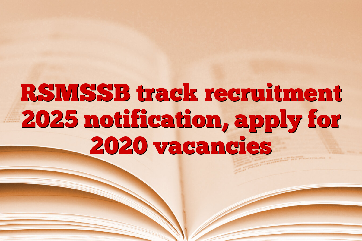 RSMSSB track recruitment 2025 notification, apply for 2020 vacancies