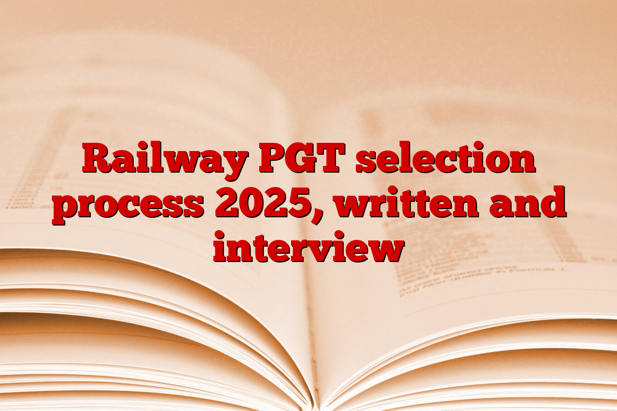 Railway PGT selection process 2025, written and interview