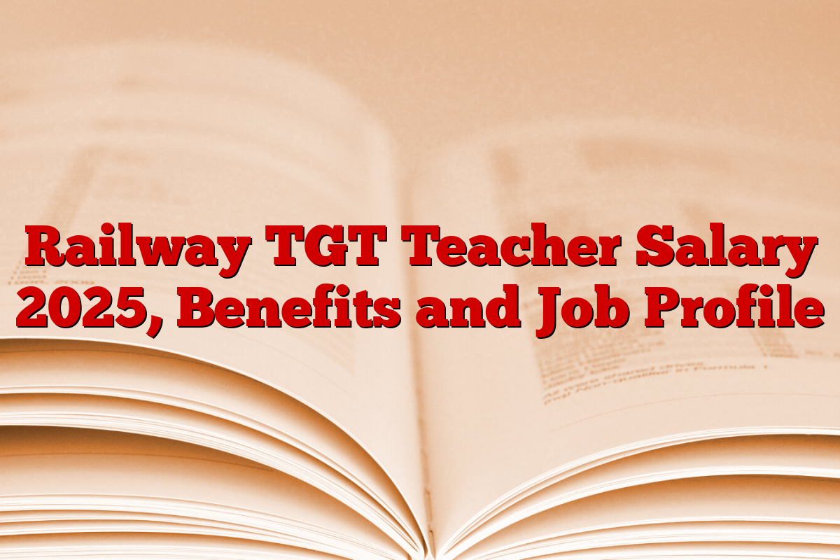 Railway TGT Teacher Salary 2025, Benefits and Job Profile