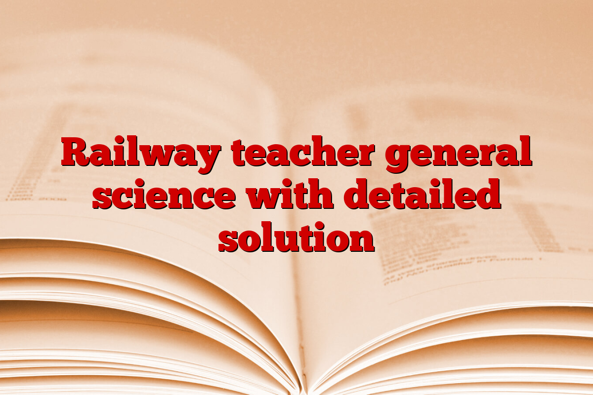 Railway teacher general science with detailed solution