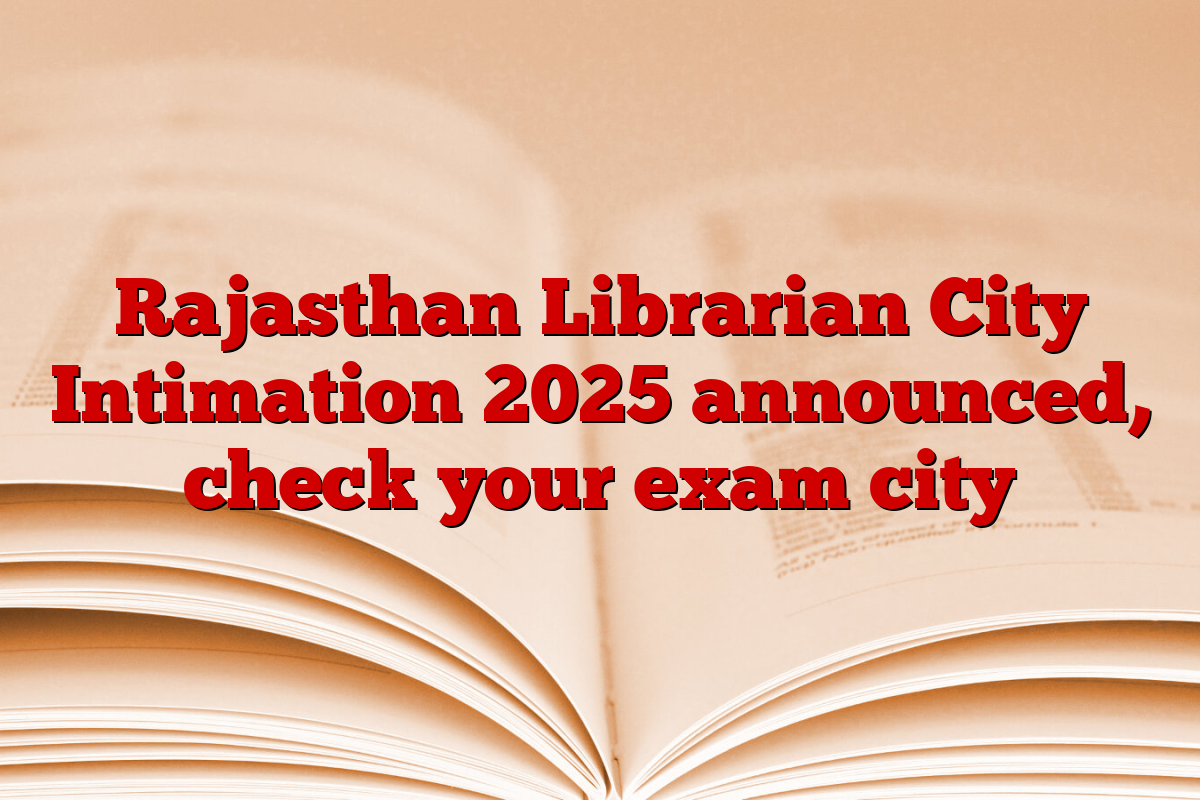 Rajasthan Librarian City Intimation 2025 announced, check your exam city