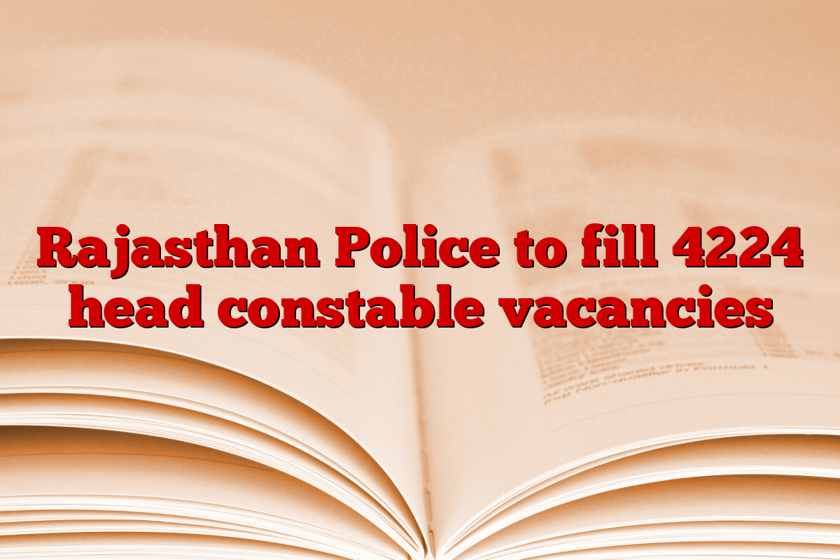 Rajasthan Police to fill 4224 head constable vacancies