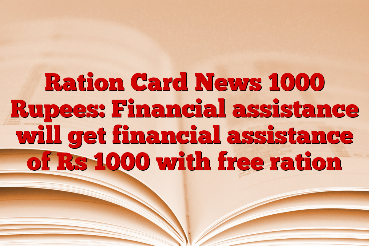 Ration Card News 1000 Rupees: Financial assistance will get financial assistance of Rs 1000 with free ration