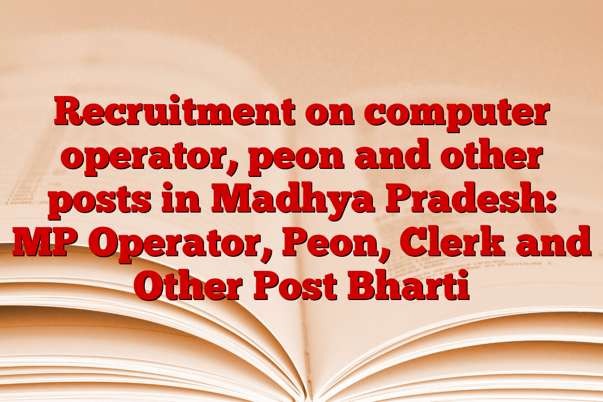 Recruitment on computer operator, peon and other posts in Madhya Pradesh: MP Operator, Peon, Clerk and Other Post Bharti