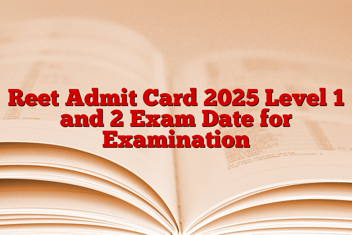 Reet Admit Card 2025 Level 1 and 2 Exam Date for Examination