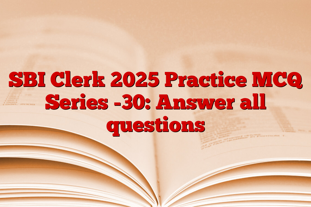 SBI Clerk 2025 Practice MCQ Series -30: Answer all questions