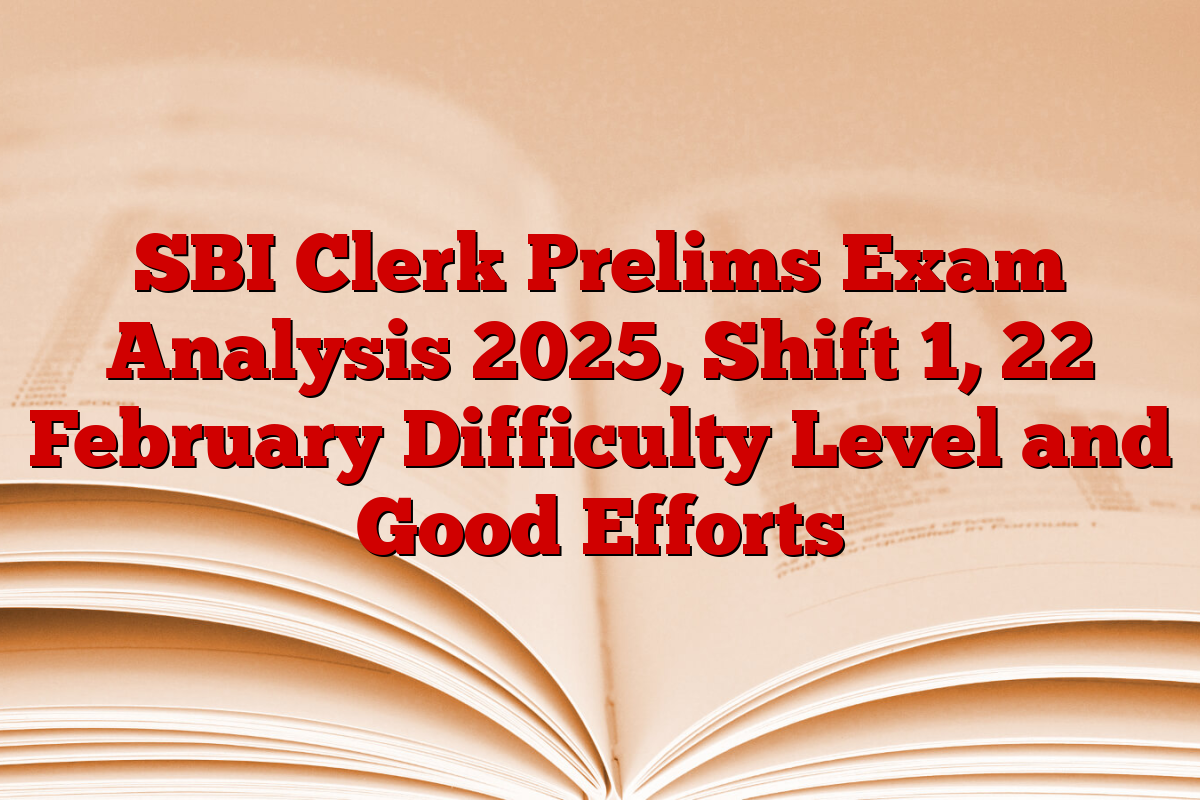 SBI Clerk Prelims Exam Analysis 2025, Shift 1, 22 February Difficulty Level and Good Efforts