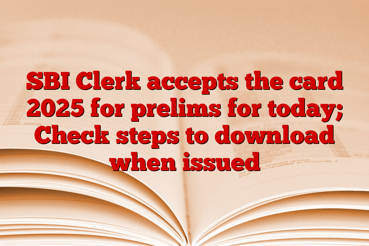 SBI Clerk accepts the card 2025 for prelims for today; Check steps to download when issued